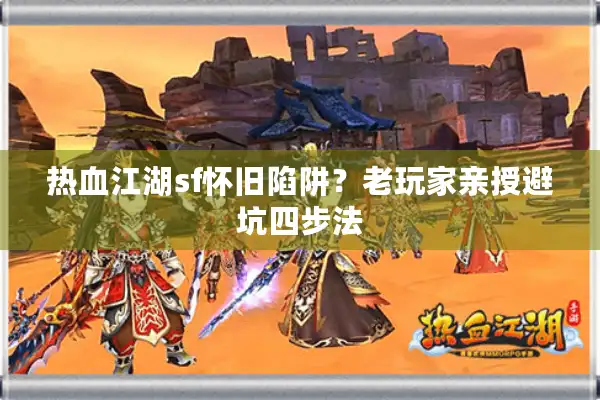 热血江湖sf怀旧陷阱？老玩家亲授避坑四步法