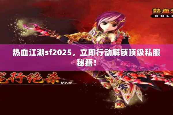 热血江湖sf2025，立即行动解锁顶级私服秘籍！