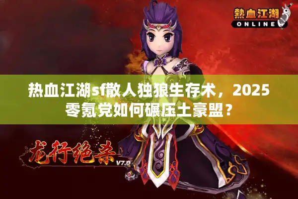 热血江湖sf散人独狼生存术，2025零氪党如何碾压土豪盟？