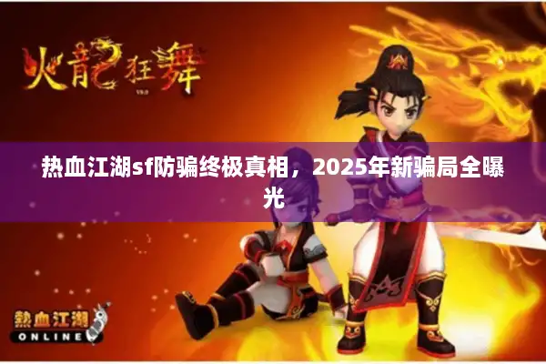 热血江湖sf防骗终极真相，2025年新骗局全曝光