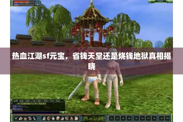 热血江湖sf元宝，省钱天堂还是烧钱地狱真相揭晓