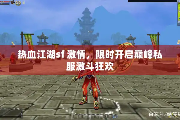 热血江湖sf 激情，限时开启巅峰私服激斗狂欢