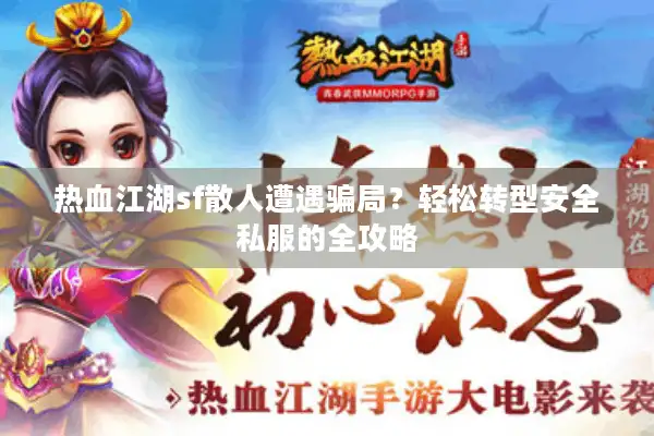 热血江湖sf散人遭遇骗局?轻松转型安全私服的全攻略 热血江湖sf散人遭遇骗局?轻松转型安全私服的全攻略