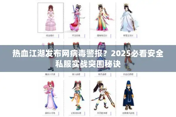 热血江湖发布网病毒警报?2025必看安全私服实战突围秘诀 热血江湖发布网病毒警报?2025必看安全私服实战突围秘诀