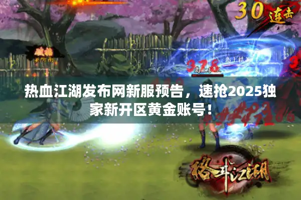 热血江湖发布网新服预告，速抢2025独家新开区黄金账号！