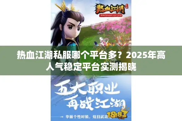 热血江湖私服哪个平台多？2025年高人气稳定平台实测揭晓