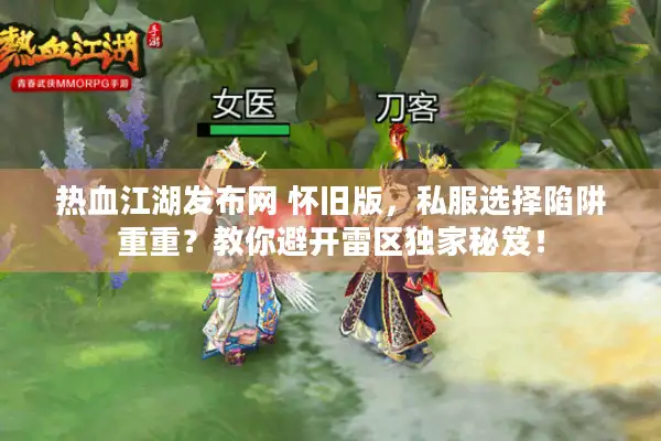 热血江湖发布网 怀旧版，私服选择陷阱重重？教你避开雷区独家秘笈！