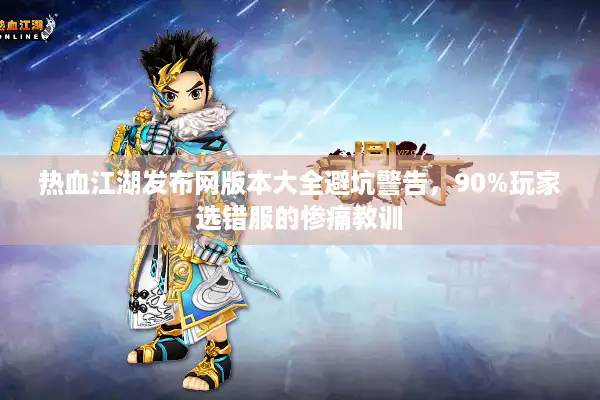 热血江湖发布网版本大全避坑警告，90%玩家选错服的惨痛教训
