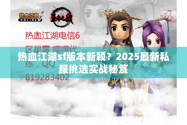 热血江湖sf版本新颖？2025最新私服挑选实战秘笈