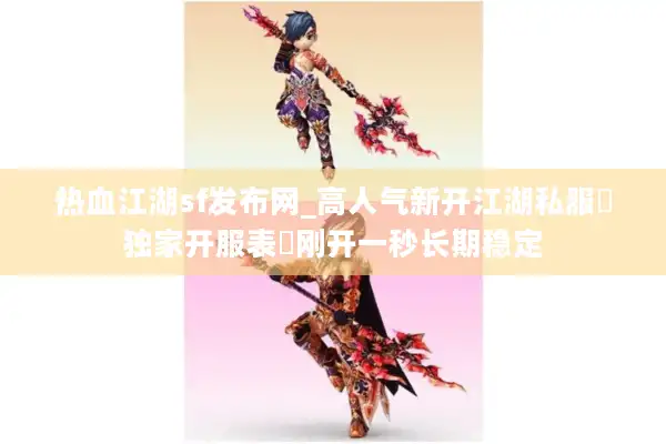 热血江湖sf发布网_高人气新开江湖私服▷独家开服表◁刚开一秒长期稳定 热血江湖sf发布网_高人气新开江湖私服▷独家开服表◁刚开一秒长期稳定