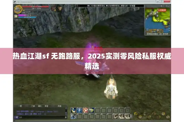 热血江湖sf 无跑路服,2025实测零风险私服权威精选 热血江湖sf 无跑路服,2025实测零风险私服权威精选