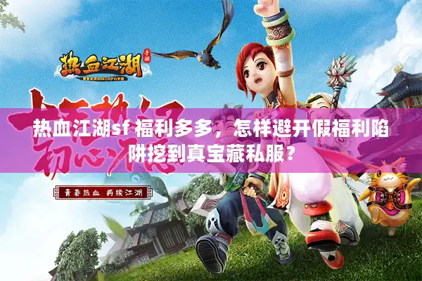 热血江湖sf 福利多多，怎样避开假福利陷阱挖到真宝藏私服？