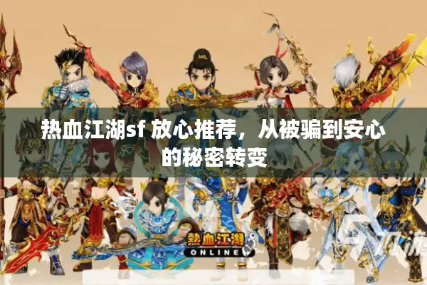 热血江湖sf 放心推荐,从被骗到安心的秘密转变 热血江湖sf 放心推荐,从被骗到安心的秘密转变