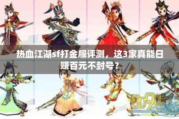 热血江湖sf打金服评测，这3家真能日赚百元不封号？