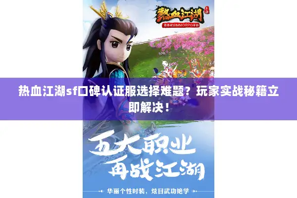 热血江湖sf口碑认证服选择难题?玩家实战秘籍立即解决! 热血江湖sf口碑认证服选择难题?玩家实战秘籍立即解决!