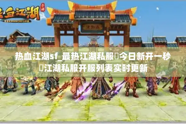 热血江湖sf_最热江湖私服▶今日新开一秒◀江湖私服开服列表实时更新