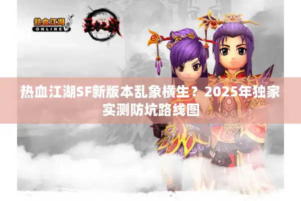 热血江湖SF新版本乱象横生?2025年独家实测防坑路线图 热血江湖SF新版本乱象横生?2025年独家实测防坑路线图