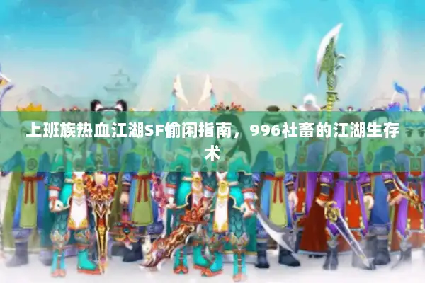 上班族热血江湖SF偷闲指南，996社畜的江湖生存术