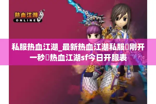 私服热血江湖_最新热血江湖私服▷刚开一秒◁热血江湖sf今日开服表 私服热血江湖_最新热血江湖私服▷刚开一秒◁热血江湖sf今日开服表