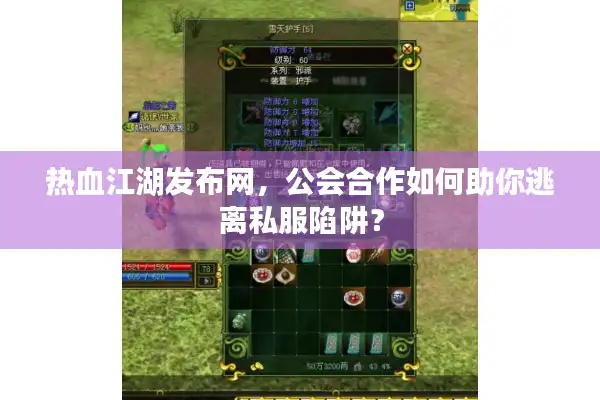 热血江湖发布网,公会合作如何助你逃离私服陷阱? 热血江湖发布网,公会合作如何助你逃离私服陷阱?