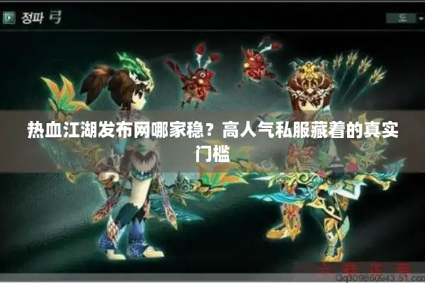 热血江湖发布网哪家稳?高人气私服藏着的真实门槛 热血江湖发布网哪家稳?高人气私服藏着的真实门槛