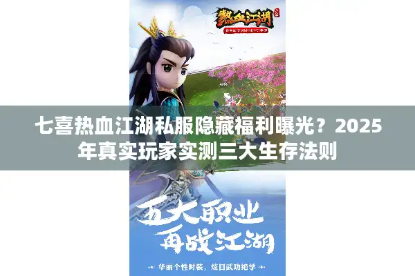 七喜热血江湖私服隐藏福利曝光？2025年真实玩家实测三大生存法则