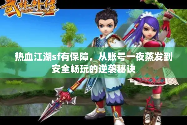 热血江湖sf有保障，从账号一夜蒸发到安全畅玩的逆袭秘诀