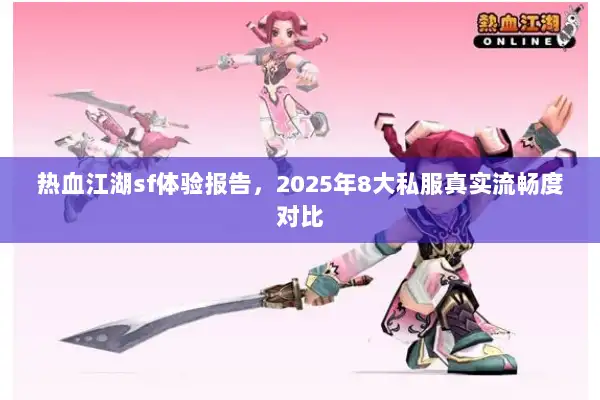 热血江湖sf体验报告,2025年8大私服真实流畅度对比 热血江湖sf体验报告,2025年8大私服真实流畅度对比