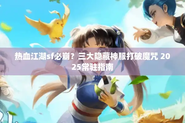 热血江湖sf必崩?三大隐藏神服打破魔咒 2025常驻指南 热血江湖sf必崩?三大隐藏神服打破魔咒 2025常驻指南