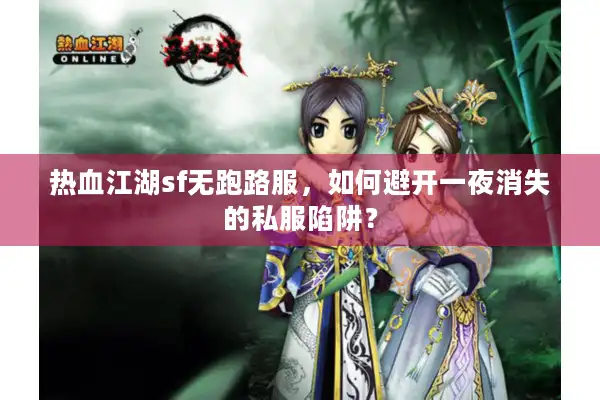热血江湖sf无跑路服，如何避开一夜消失的私服陷阱？