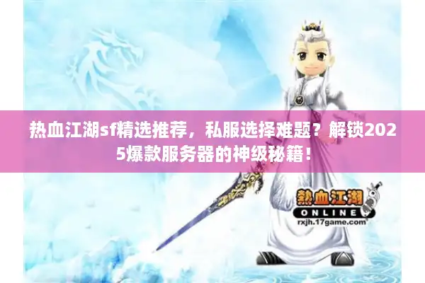 热血江湖sf精选推荐,私服选择难题?解锁2025爆款服务器的神级秘籍! 热血江湖sf精选推荐,私服选择难题?解锁2025爆款服务器的神级秘籍!