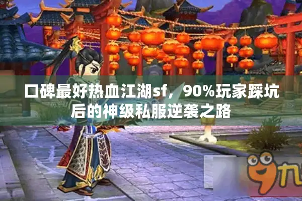 口碑最好热血江湖sf,90%玩家踩坑后的神级私服逆袭之路 口碑最好热血江湖sf,90%玩家踩坑后的神级私服逆袭之路