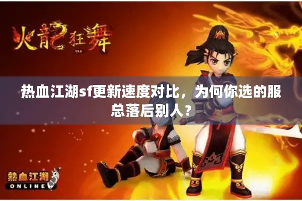 热血江湖sf更新速度对比,为何你选的服总落后别人? 热血江湖sf更新速度对比,为何你选的服总落后别人?