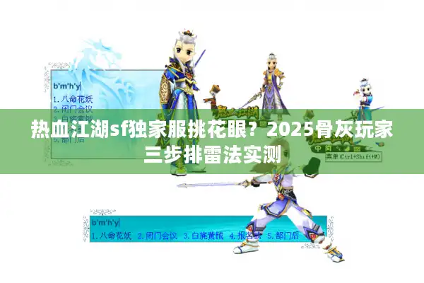 热血江湖sf独家服挑花眼?2025骨灰玩家三步排雷法实测 热血江湖sf独家服挑花眼?2025骨灰玩家三步排雷法实测