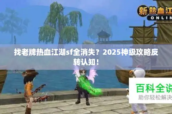 找老牌热血江湖sf全消失?2025神级攻略反转认知! 找老牌热血江湖sf全消失?2025神级攻略反转认知!