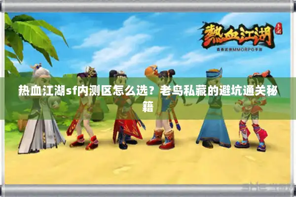 热血江湖sf内测区怎么选？老鸟私藏的避坑通关秘籍