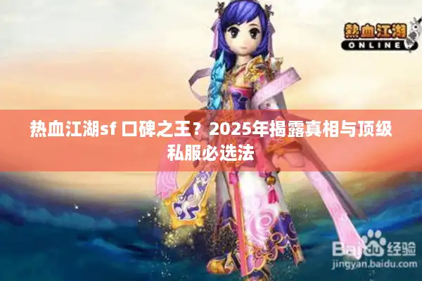 热血江湖sf 口碑之王？2025年揭露真相与顶级私服必选法