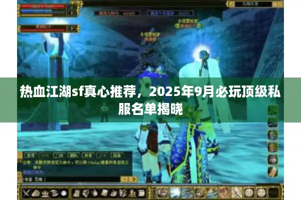 热血江湖sf真心推荐，2025年9月必玩顶级私服名单揭晓