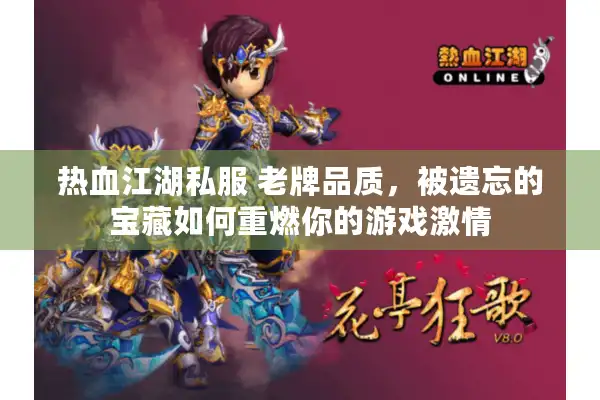 热血江湖私服 老牌品质,被遗忘的宝藏如何重燃你的游戏激情 热血江湖私服 老牌品质,被遗忘的宝藏如何重燃你的游戏激情