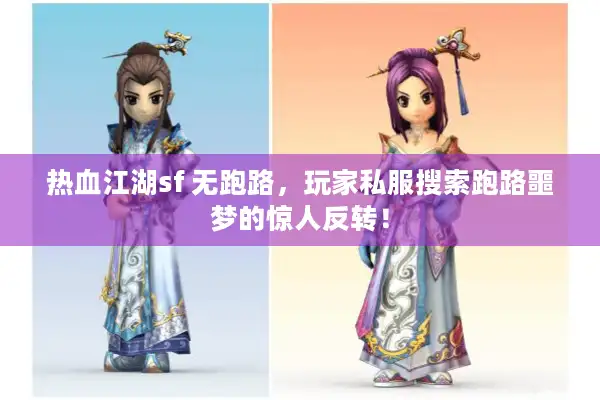 热血江湖sf 无跑路，玩家私服搜索跑路噩梦的惊人反转！
