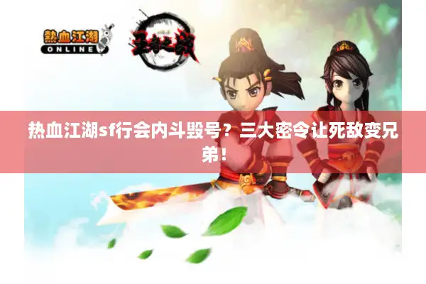 热血江湖sf行会内斗毁号?三大密令让死敌变兄弟! 热血江湖sf行会内斗毁号?三大密令让死敌变兄弟!