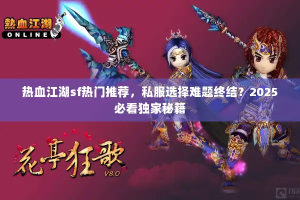 热血江湖sf热门推荐,私服选择难题终结?2025必看独家秘籍 热血江湖sf热门推荐,私服选择难题终结?2025必看独家秘籍