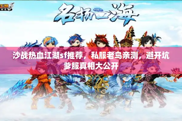 沙战热血江湖sf推荐,私服老鸟亲测,避开坑爹服真相大公开 沙战热血江湖sf推荐,私服老鸟亲测,避开坑爹服真相大公开