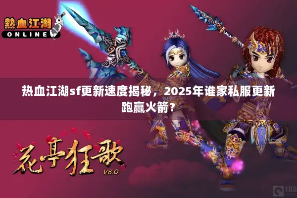 热血江湖sf更新速度揭秘，2025年谁家私服更新跑赢火箭？