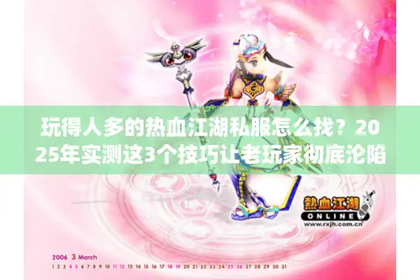 玩得人多的热血江湖私服怎么找?2025年实测这3个技巧让老玩家彻底沦陷 玩得人多的热血江湖私服怎么找?2025年实测这3个技巧让老玩家彻底沦陷