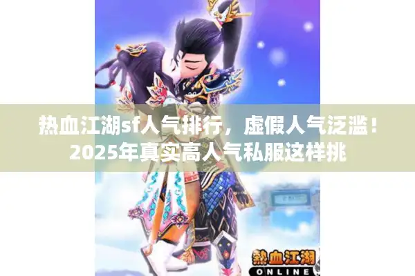 热血江湖sf人气排行，虚假人气泛滥！2025年真实高人气私服这样挑