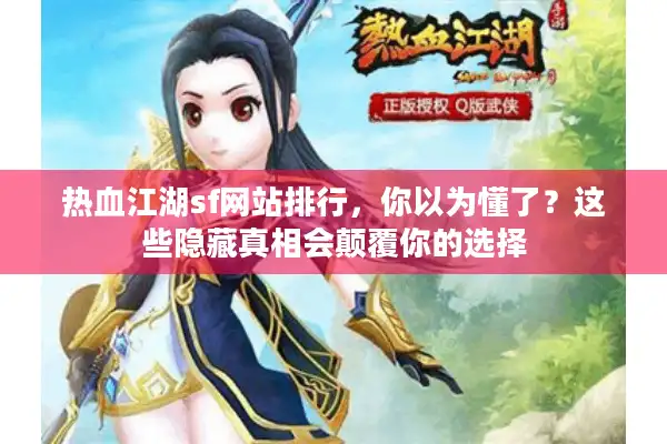热血江湖sf网站排行，你以为懂了？这些隐藏真相会颠覆你的选择