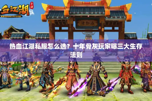 热血江湖私服怎么选？十年骨灰玩家曝三大生存法则