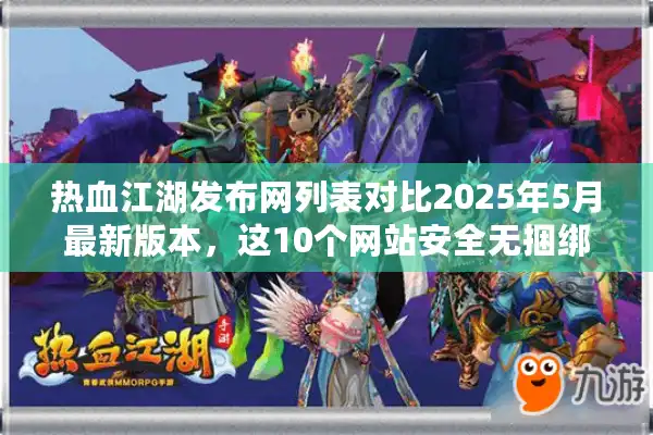 热血江湖发布网列表对比2025年5月最新版本，这10个网站安全无捆绑