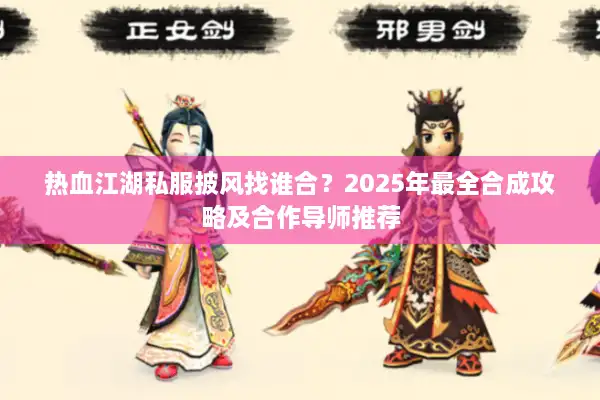 热血江湖私服披风找谁合？2025年最全合成攻略及合作导师推荐